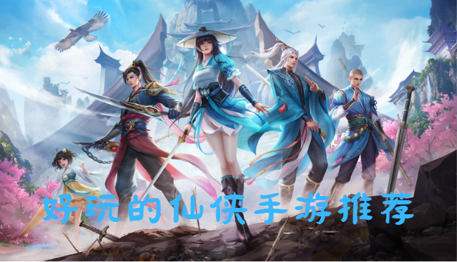 好玩的仙侠手游推荐